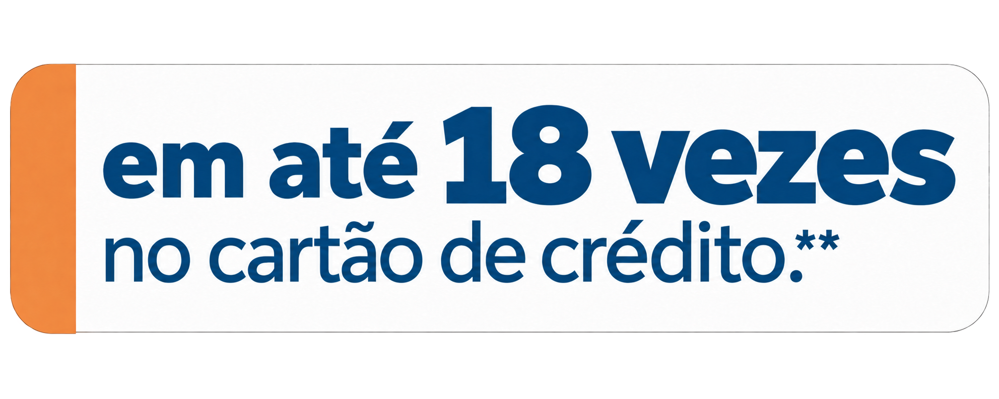 em até 18 vezes no cartão de crédito.**